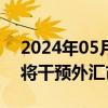 2024年05月21日快讯 菲律宾央行：必要时将干预外汇市场