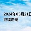 2024年05月21日快讯 金银铜价格集体飙升，专家：铜价或继续走高