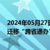 2024年05月27日快讯 公安部：截至4月底全国共办理户口迁移“跨省通办”业务355万余笔