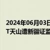 2024年06月03日快讯 2023年相关财报营收错报等违规，ST天山遭新疆证监局责令改正