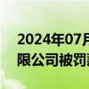 2024年07月12日快讯 广东龙霄建设工程有限公司被罚款3万元