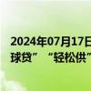 2024年07月17日快讯 深圳金融监管局提示：理性选择“气球贷”“轻松供”等新型房贷产品