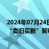 2024年07月24日快讯 江苏江阴：大力推广“旧房收购”，“卖旧买新”契税补贴单套最高10万元