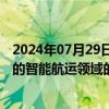 2024年07月29日快讯 上船院发布首个由我国牵头主导制定的智能航运领域的国际标准