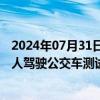 2024年07月31日快讯 交运股份：不涉及无人驾驶牌照及无人驾驶公交车测试运行