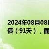 2024年08月08日快讯 财政部拟发行2024年记账式贴现国债（91天），面值总额300亿元