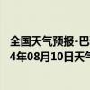 全国天气预报-巴雅尔吐胡硕天气预报通辽巴雅尔吐胡硕2024年08月10日天气