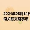 2024年08月14日快讯 片仔癀收上交所监管工作函，涉及公司关联交易事项