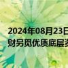 2024年08月23日快讯 部分产品展示业绩“失真”，银行理财另觅优质底层资产