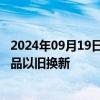 2024年09月19日快讯 河南省财政下达资金40亿元支持消费品以旧换新