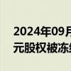 2024年09月30日快讯 杉杉集团所持35.7亿元股权被冻结