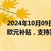 2024年10月09日快讯 西班牙政府向Stellantis提供1.33亿欧元补贴，支持其潜在电池超级工厂项目