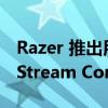 Razer 推出用于流媒体和内容创建的 Razer Stream Controller