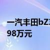 一汽丰田bZ3售价公布 售价区间为16.98-19.98万元