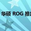 华硕 ROG 推出全球首款 500Hz 电竞显示器