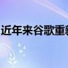 近年来谷歌重新专注于提高其范围和硬件质量