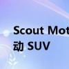 Scout Motors 预告将于 2026 年推出的电动 SUV