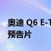 奥迪 Q6 E-Tron 渲染图展示接近生产的原型预告片