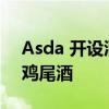 Asda 开设酒吧出售店内精酿啤酒 苹果酒和鸡尾酒